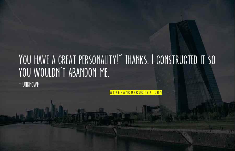 Constructed Quotes By Unknown: You have a great personality!" Thanks. I constructed