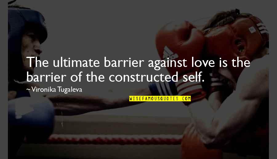 Constructed Quotes By Vironika Tugaleva: The ultimate barrier against love is the barrier