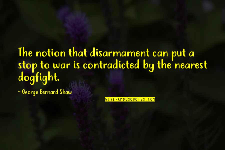 Constructicon Quotes By George Bernard Shaw: The notion that disarmament can put a stop