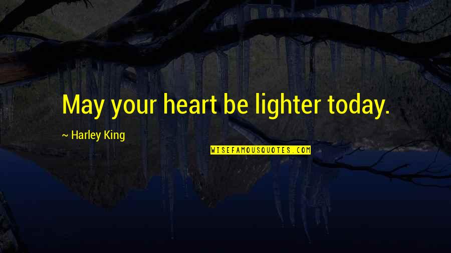 Constructing Identity Quotes By Harley King: May your heart be lighter today.