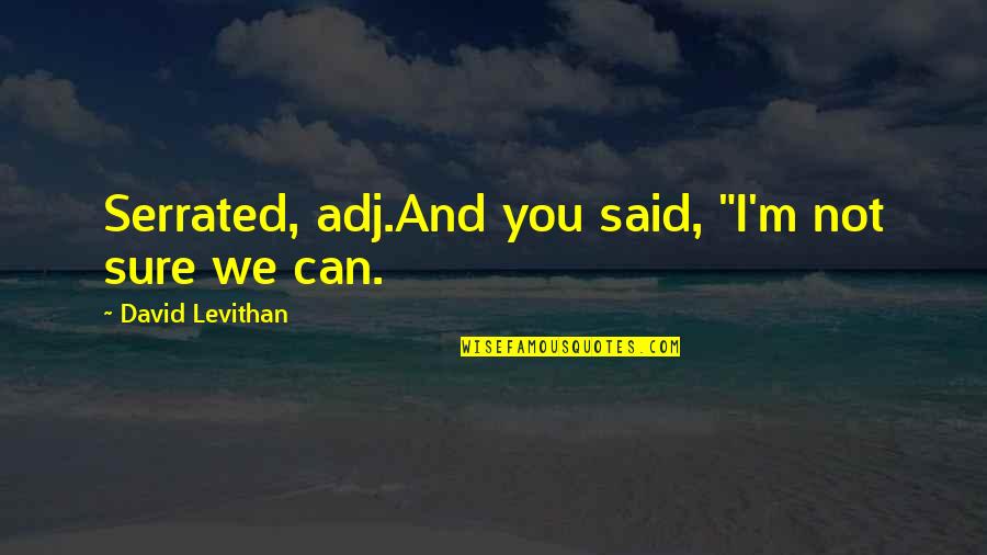 Construction Advertisement Quotes By David Levithan: Serrated, adj.And you said, "I'm not sure we