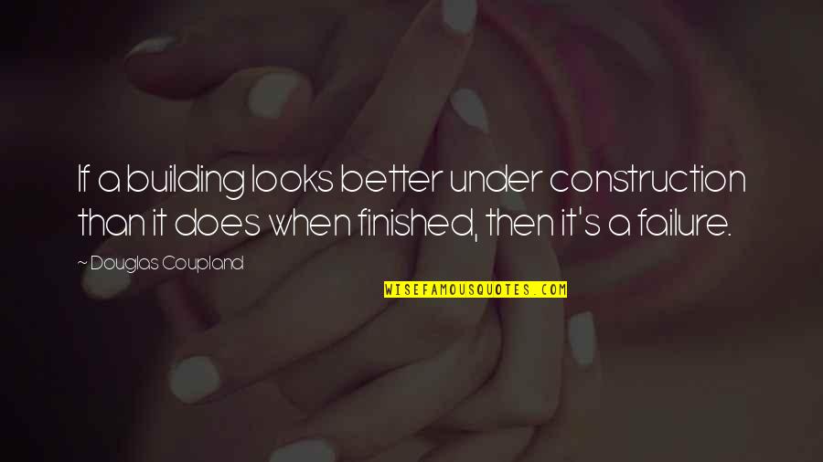 Construction And Building Quotes By Douglas Coupland: If a building looks better under construction than Construction And Building Quotes By Douglas Coupland: If a building looks better under construction than