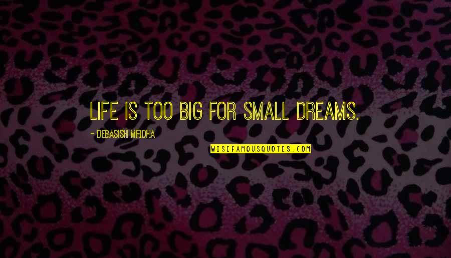 Construction Industry Motivational Quotes By Debasish Mridha: Life is too big for small dreams.