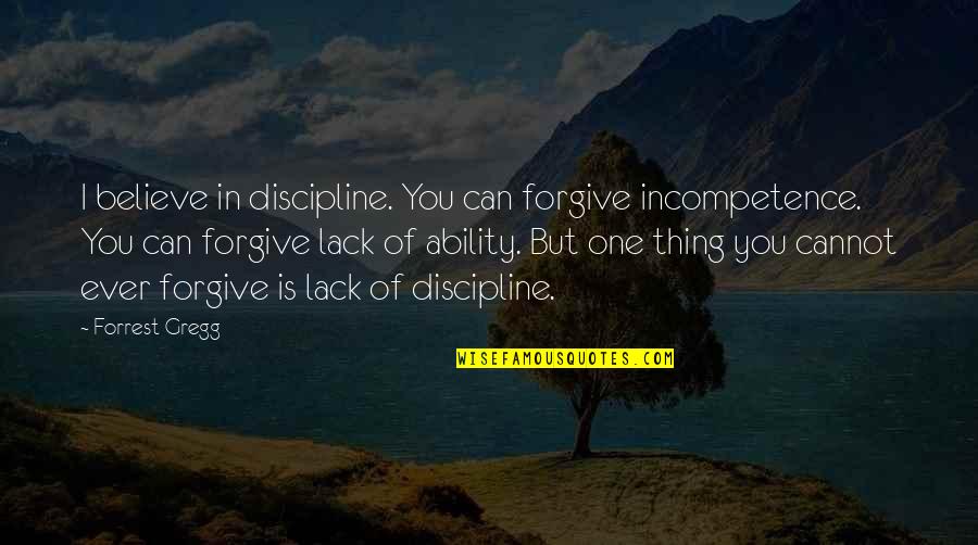 Construction Law Quotes By Forrest Gregg: I believe in discipline. You can forgive incompetence.