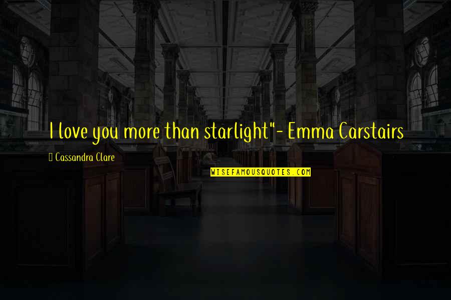 Construction Of House Quotes By Cassandra Clare: I love you more than starlight"- Emma Carstairs