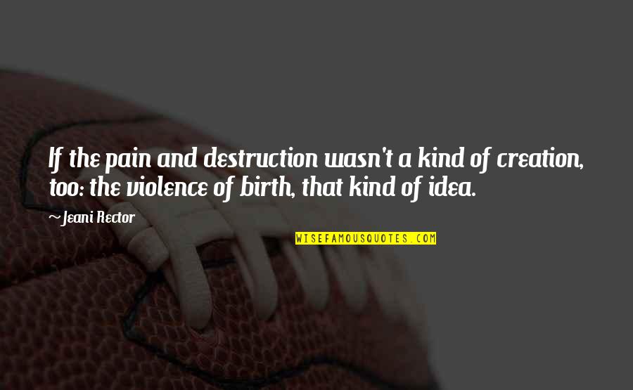 Construction Philosophy Quotes By Jeani Rector: If the pain and destruction wasn't a kind