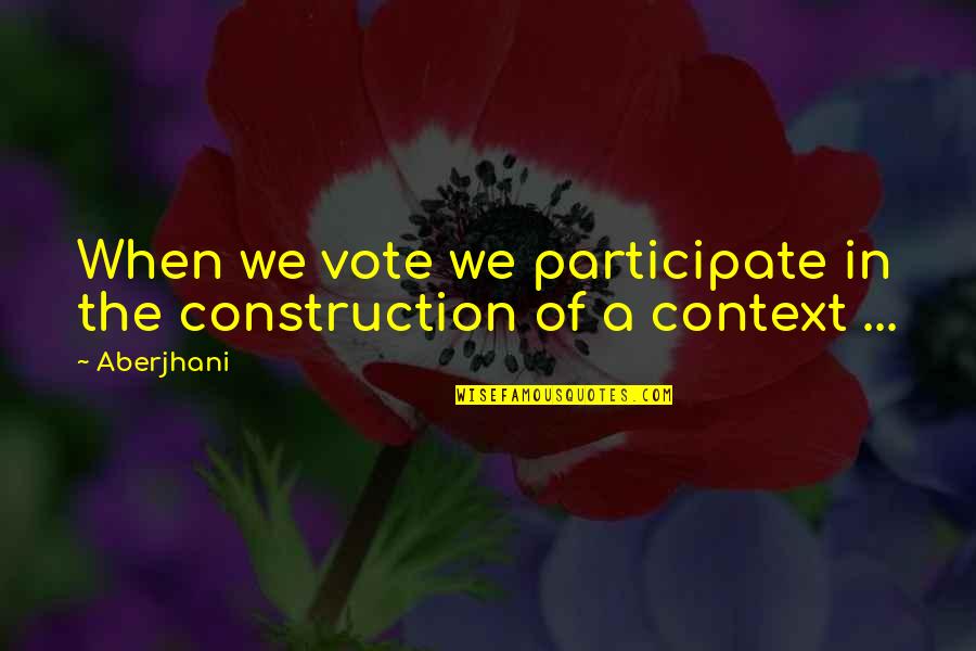 Construction Quotes By Aberjhani: When we vote we participate in the construction