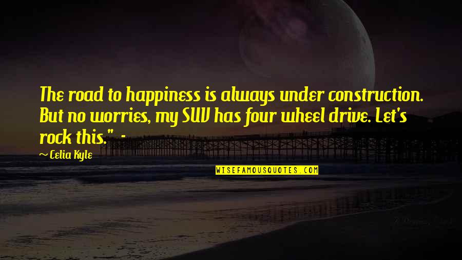 Construction Quotes By Celia Kyle: The road to happiness is always under construction.