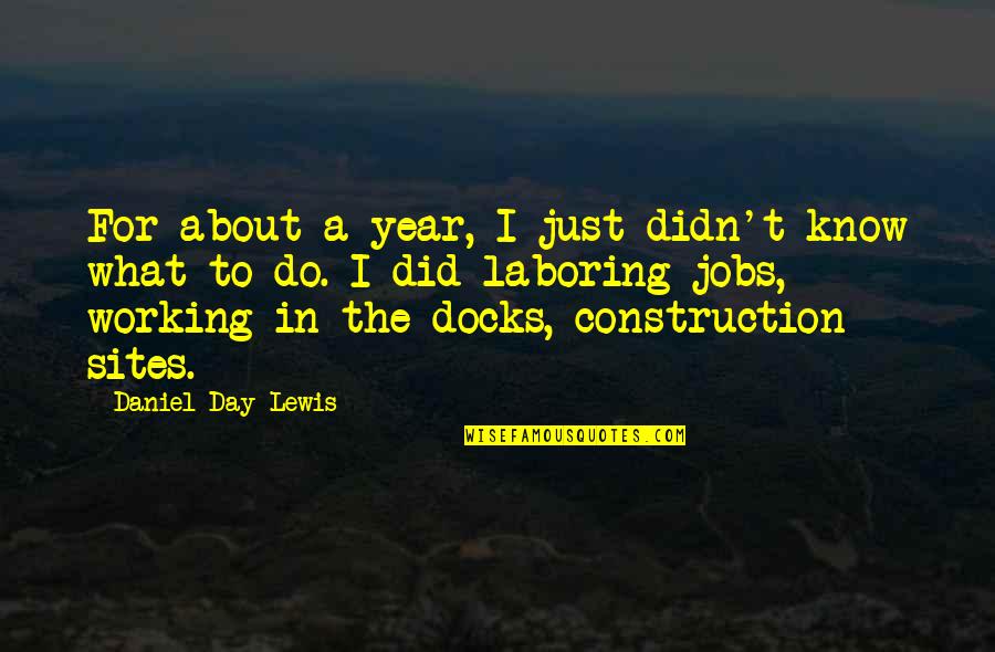 Construction Quotes By Daniel Day-Lewis: For about a year, I just didn't know