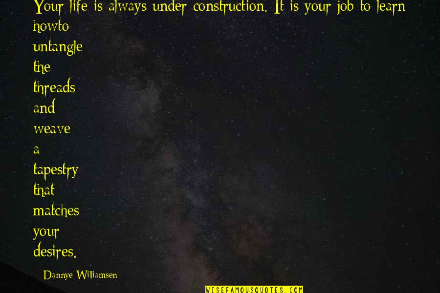 Construction Quotes By Dannye Williamsen: Your life is always under construction. It is