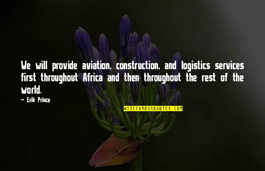Construction Quotes By Erik Prince: We will provide aviation, construction, and logistics services