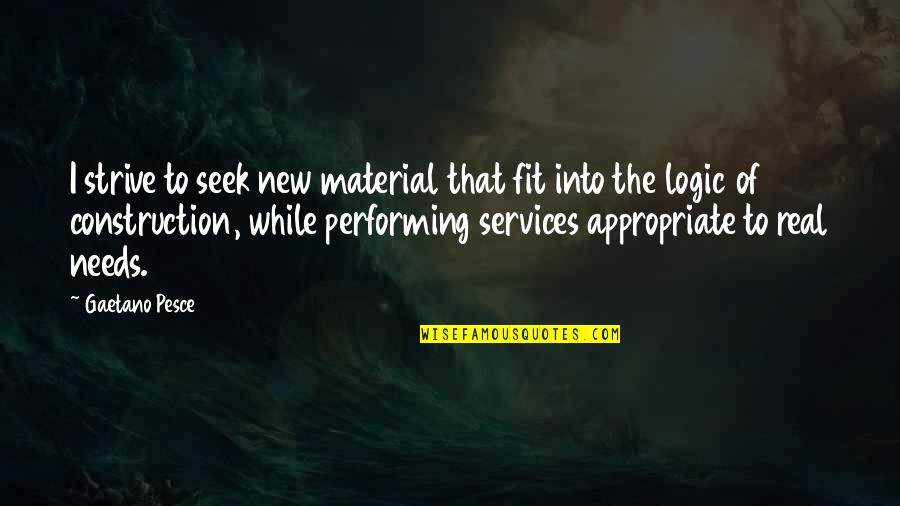 Construction Quotes By Gaetano Pesce: I strive to seek new material that fit Construction Quotes By Gaetano Pesce: I strive to seek new material that fit