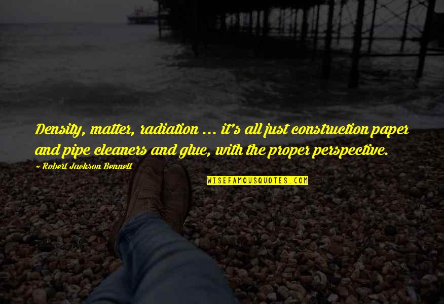 Construction Quotes By Robert Jackson Bennett: Density, matter, radiation ... it's all just construction Construction Quotes By Robert Jackson Bennett: Density, matter, radiation ... it's all just construction