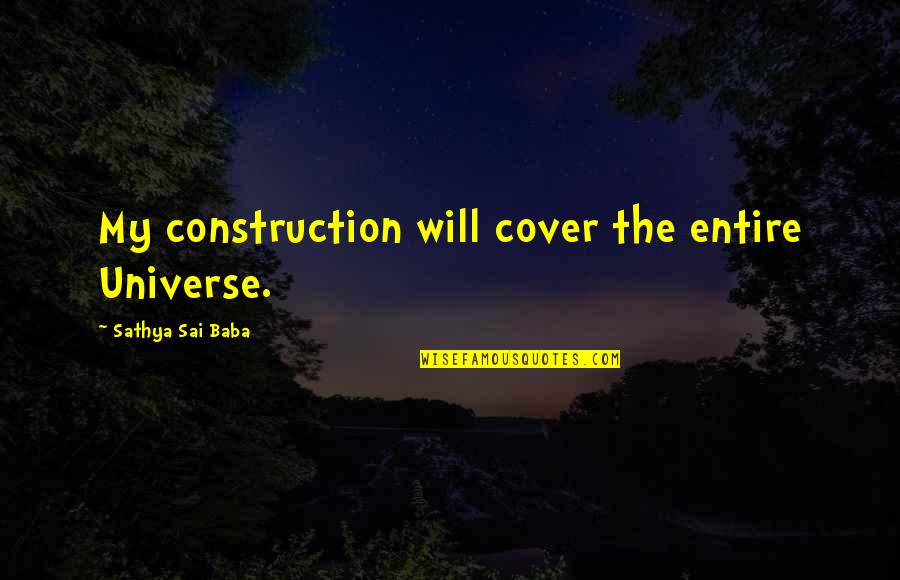 Construction Quotes By Sathya Sai Baba: My construction will cover the entire Universe.