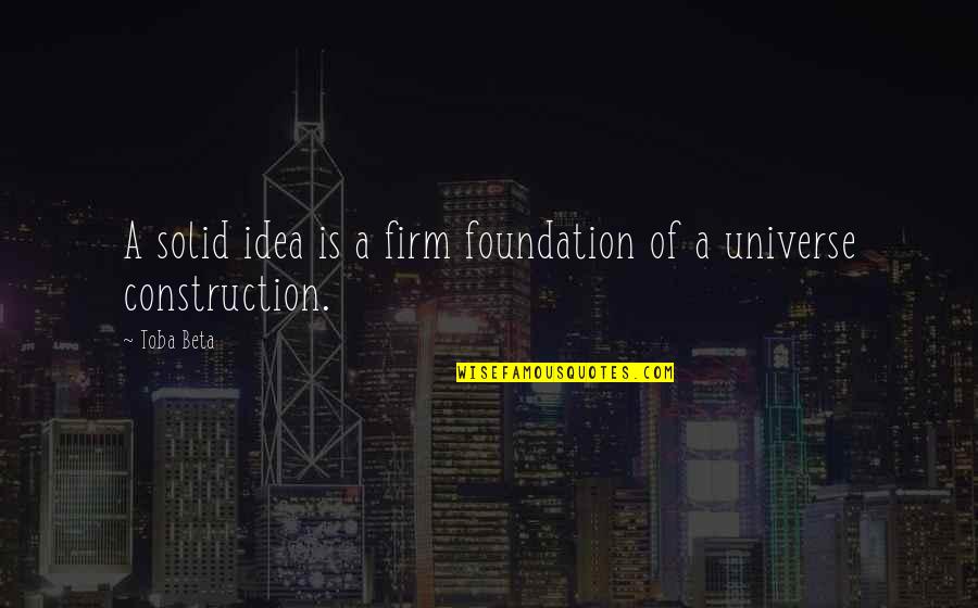 Construction Quotes By Toba Beta: A solid idea is a firm foundation of