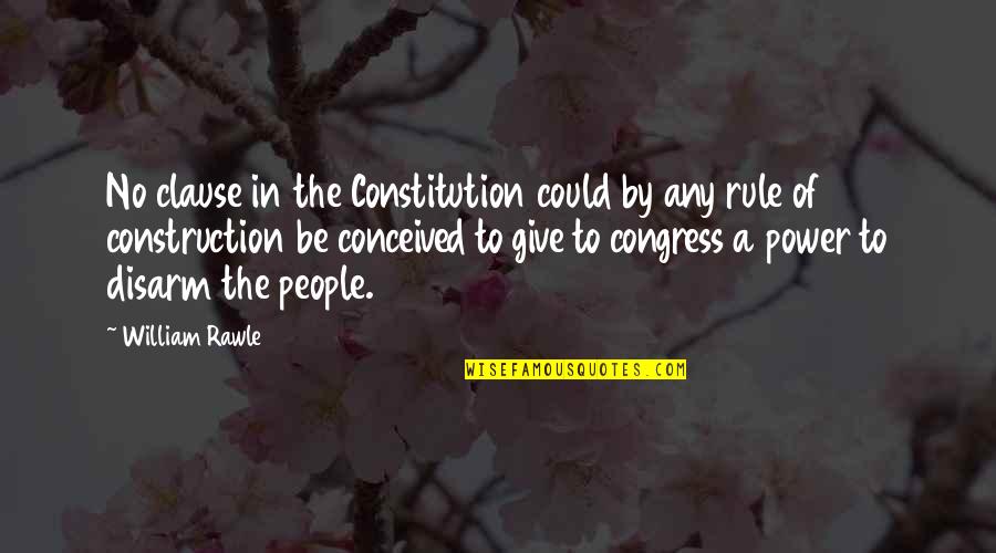 Construction Quotes By William Rawle: No clause in the Constitution could by any