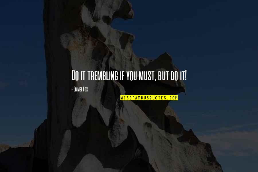 Construction Sayings And Quotes By Emmet Fox: Do it trembling if you must, but do Construction Sayings And Quotes By Emmet Fox: Do it trembling if you must, but do