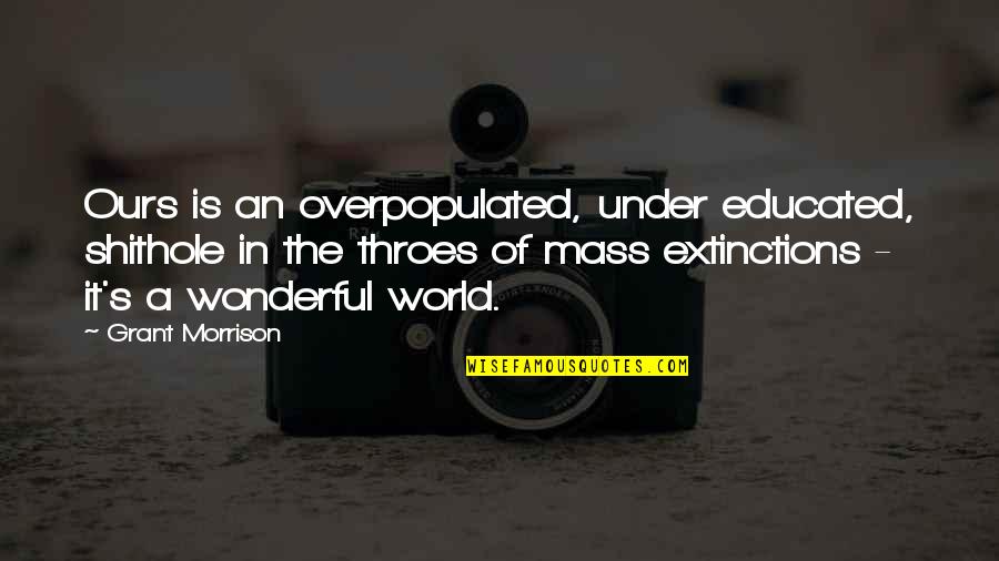 Construction Short Quotes By Grant Morrison: Ours is an overpopulated, under educated, shithole in Construction Short Quotes By Grant Morrison: Ours is an overpopulated, under educated, shithole in