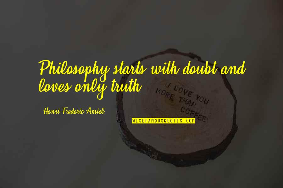 Construction Site Safety Quotes By Henri Frederic Amiel: Philosophy starts with doubt and loves only truth.