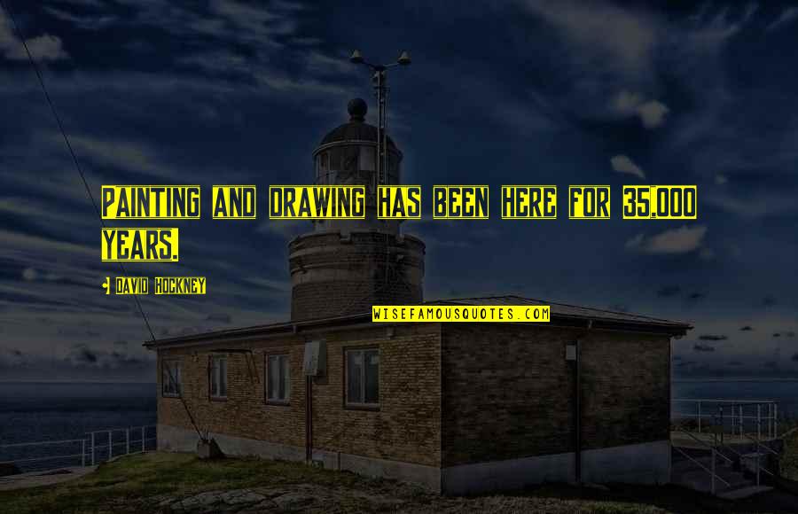 Construction Skills Quotes By David Hockney: Painting and drawing has been here for 35,000 Construction Skills Quotes By David Hockney: Painting and drawing has been here for 35,000