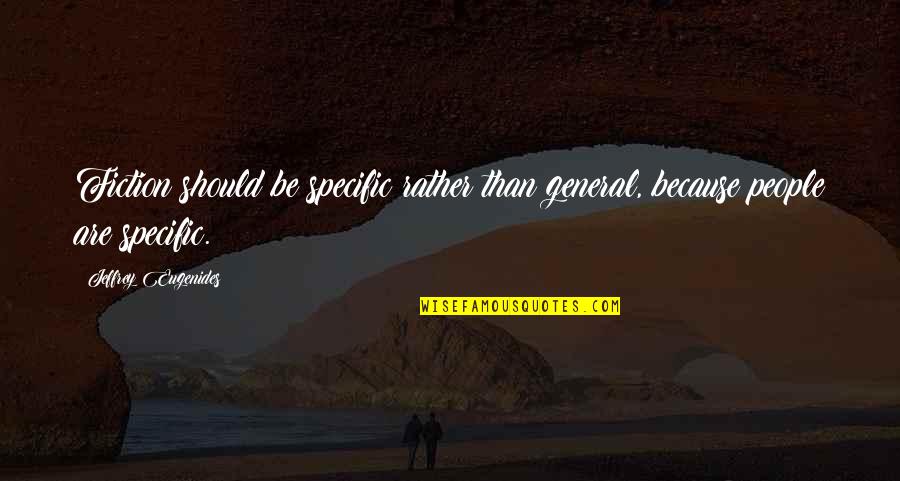 Construction Skills Quotes By Jeffrey Eugenides: Fiction should be specific rather than general, because Construction Skills Quotes By Jeffrey Eugenides: Fiction should be specific rather than general, because