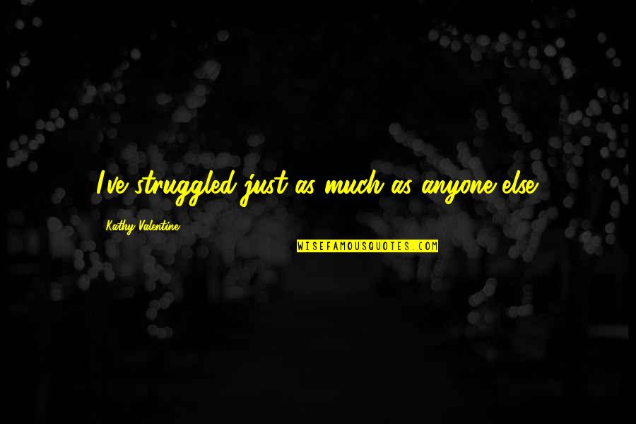 Construction Skills Quotes By Kathy Valentine: I've struggled just as much as anyone else. Construction Skills Quotes By Kathy Valentine: I've struggled just as much as anyone else.