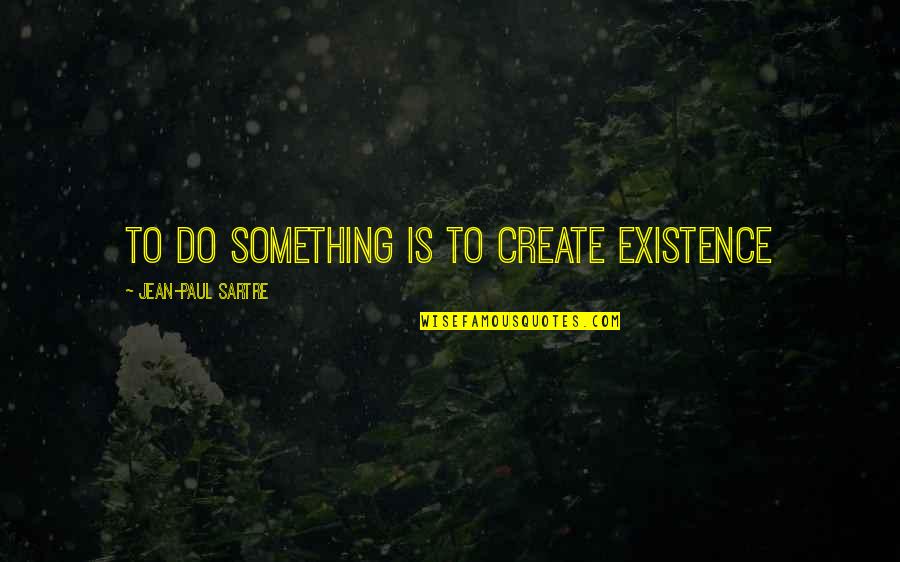 Construction Superintendent Quotes By Jean-Paul Sartre: to do something is to create existence Construction Superintendent Quotes By Jean-Paul Sartre: to do something is to create existence