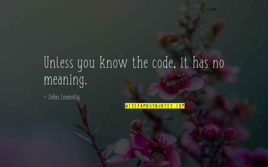 Constructionism Quotes By John Connolly: Unless you know the code, it has no