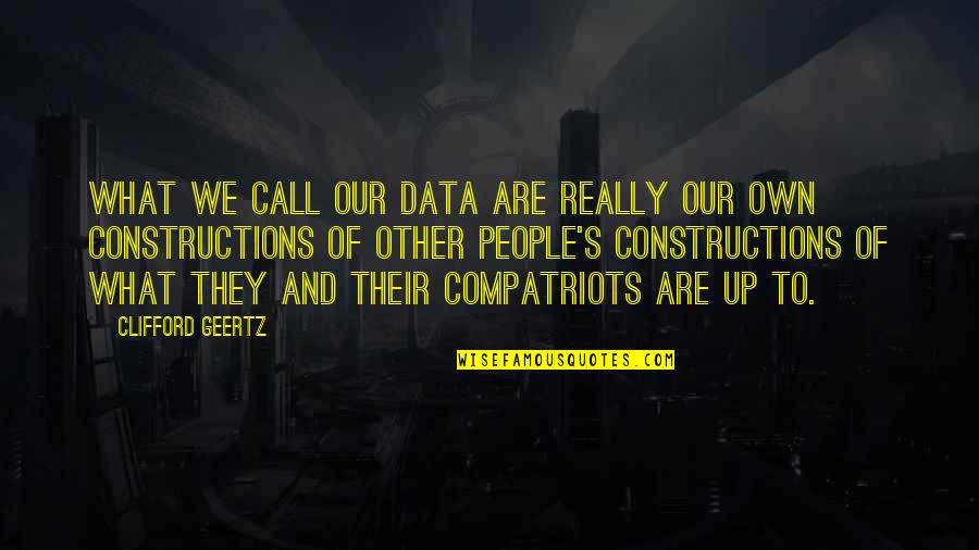 Constructions Quotes By Clifford Geertz: What we call our data are really our
