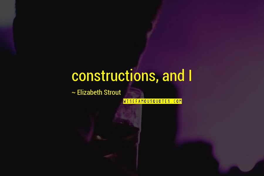 Constructions Quotes By Elizabeth Strout: constructions, and I