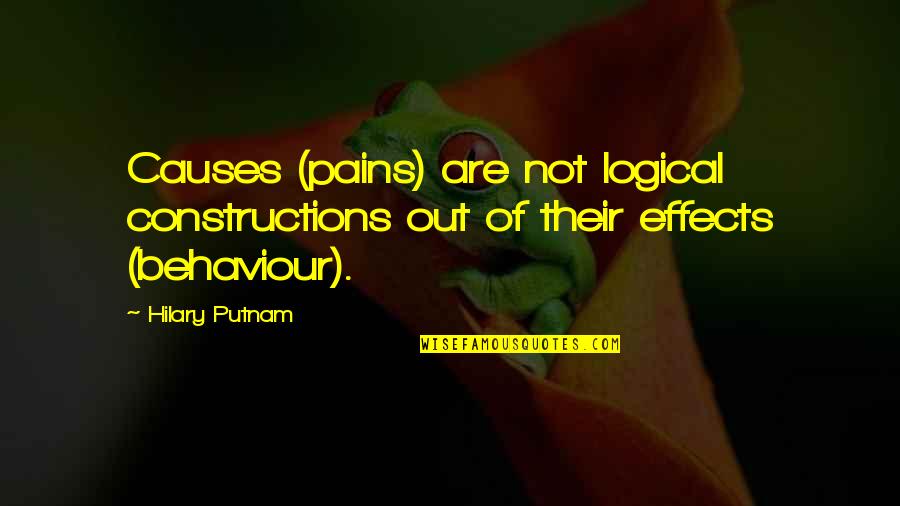 Constructions Quotes By Hilary Putnam: Causes (pains) are not logical constructions out of