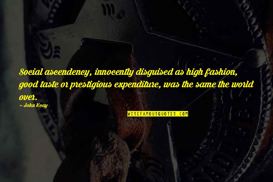 Constructions Quotes By John Keay: Social ascendency, innocently disguised as high fashion, good