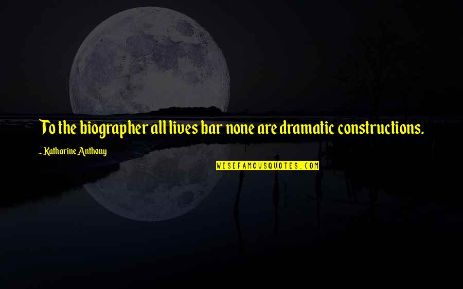 Constructions Quotes By Katharine Anthony: To the biographer all lives bar none are