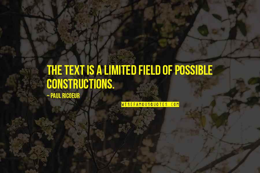 Constructions Quotes By Paul Ricoeur: The text is a limited field of possible