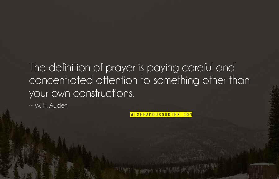 Constructions Quotes By W. H. Auden: The definition of prayer is paying careful and