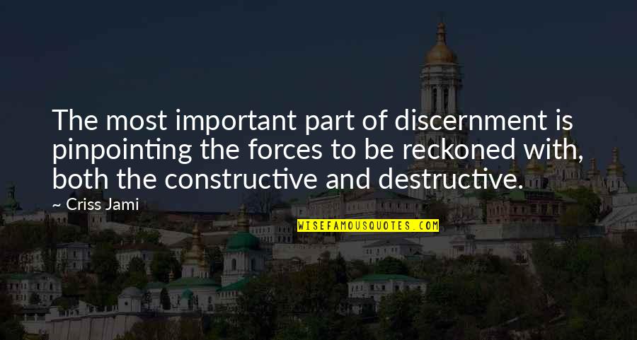 Constructive And Destructive Quotes By Criss Jami: The most important part of discernment is pinpointing