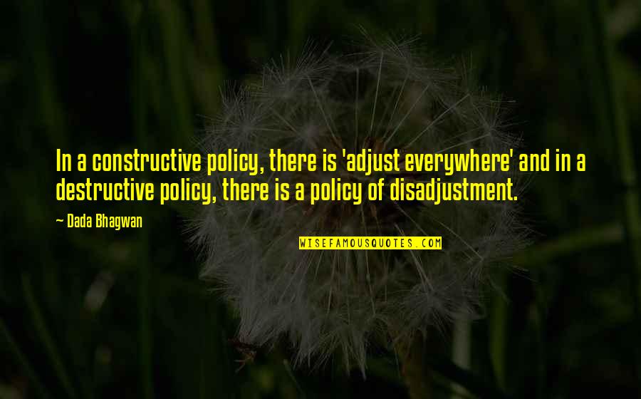 Constructive And Destructive Quotes By Dada Bhagwan: In a constructive policy, there is 'adjust everywhere'