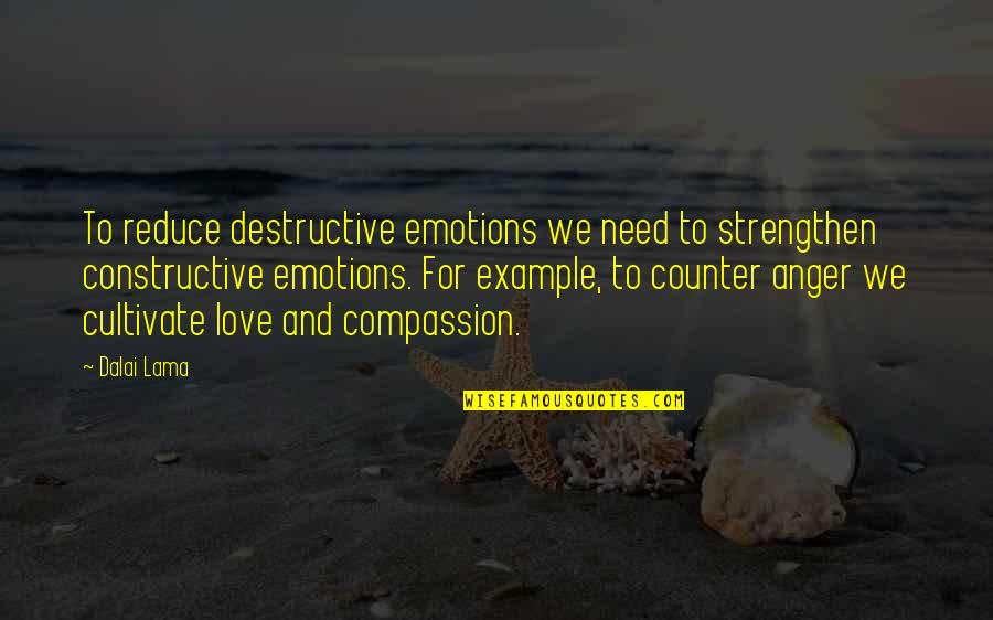 Constructive And Destructive Quotes By Dalai Lama: To reduce destructive emotions we need to strengthen