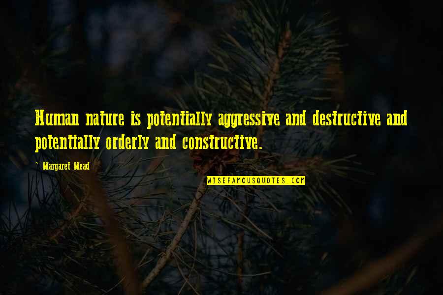 Constructive And Destructive Quotes By Margaret Mead: Human nature is potentially aggressive and destructive and