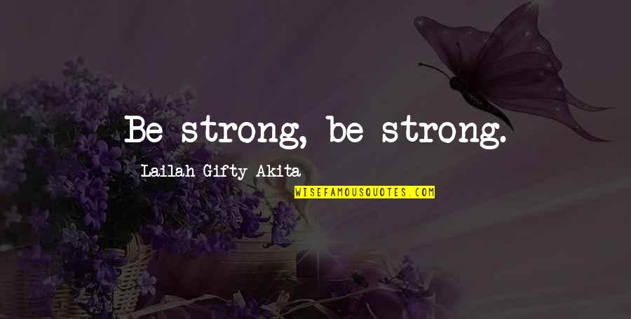 Constructive Thoughts Quotes By Lailah Gifty Akita: Be strong, be strong.