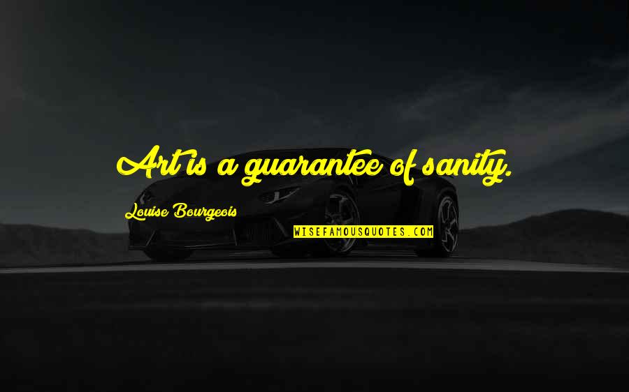 Constructive Thoughts Quotes By Louise Bourgeois: Art is a guarantee of sanity.