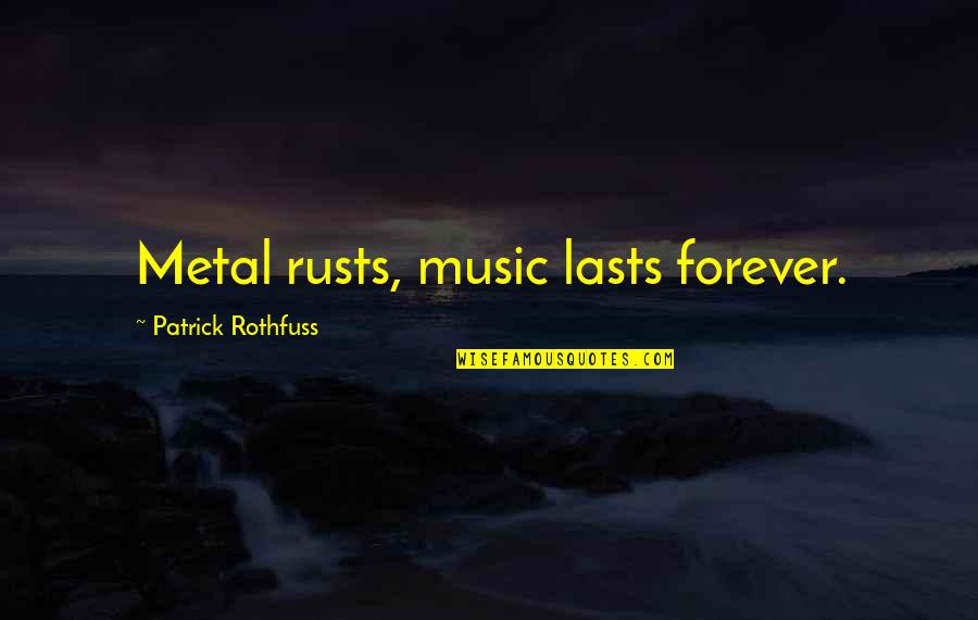 Constructively Evicted Quotes By Patrick Rothfuss: Metal rusts, music lasts forever.