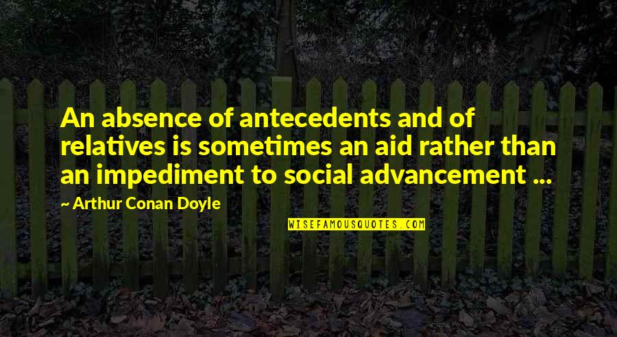 Constructivism Quotes By Arthur Conan Doyle: An absence of antecedents and of relatives is