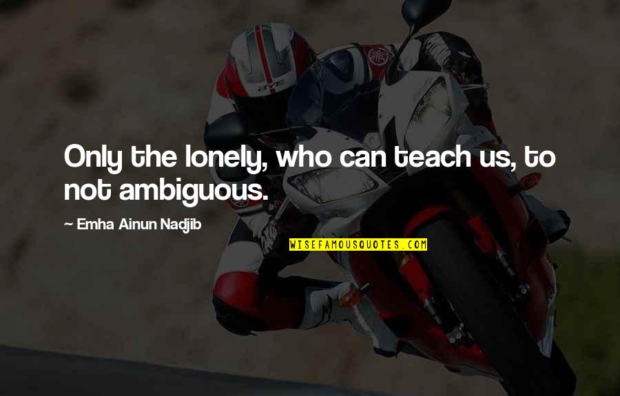 Constructivist Architecture Quotes By Emha Ainun Nadjib: Only the lonely, who can teach us, to