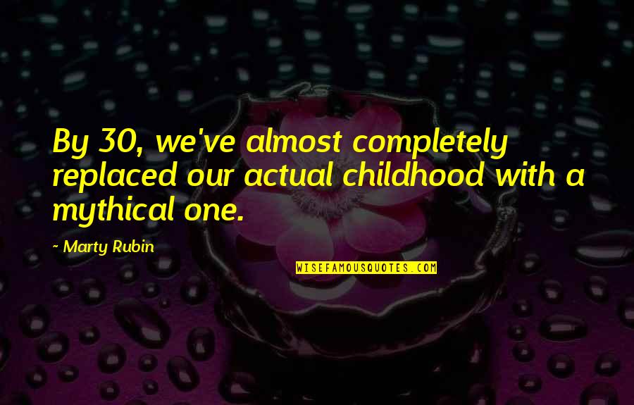 Constructivist Philosophy Quotes By Marty Rubin: By 30, we've almost completely replaced our actual