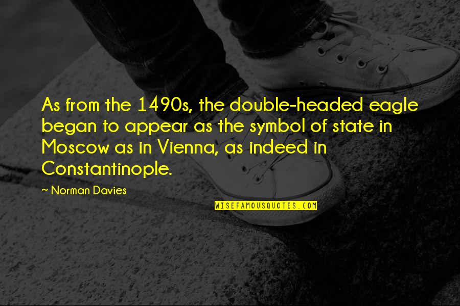 Constructivist Theory Piaget Quotes By Norman Davies: As from the 1490s, the double-headed eagle began Constructivist Theory Piaget Quotes By Norman Davies: As from the 1490s, the double-headed eagle began