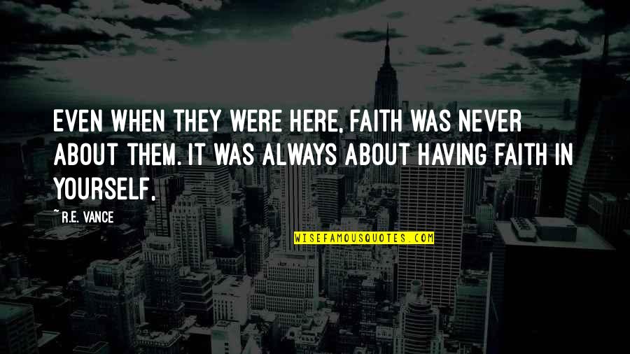 Constructivists Paradigm Quotes By R.E. Vance: Even when they were here, faith was never Constructivists Paradigm Quotes By R.E. Vance: Even when they were here, faith was never