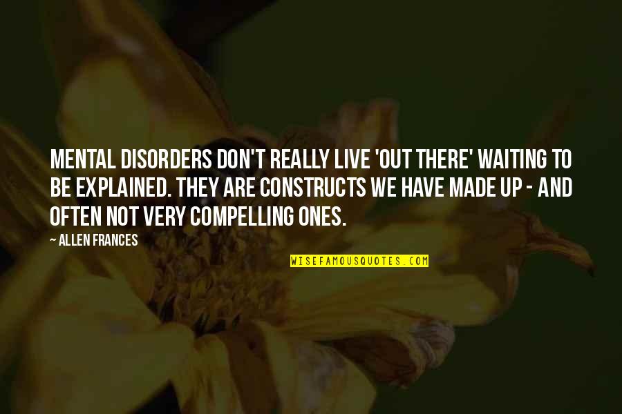 Constructs Quotes By Allen Frances: Mental disorders don't really live 'out there' waiting