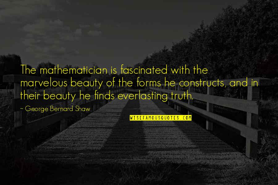 Constructs Quotes By George Bernard Shaw: The mathematician is fascinated with the marvelous beauty