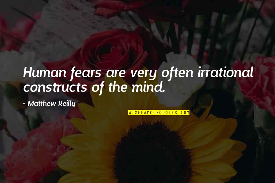 Constructs Quotes By Matthew Reilly: Human fears are very often irrational constructs of